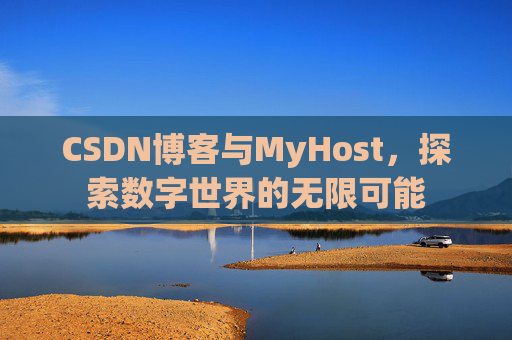 CSDN博客与MyHost，探索数字世界的无限可能